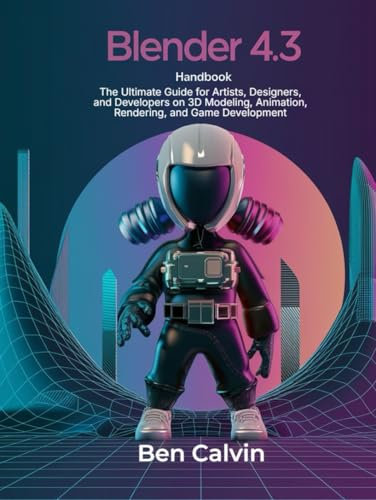 Blender 4.3 Handbook: The Ultimate Guide for Artists, Designers, and Developers on 3D Modeling, Animation, Rendering, and Game Development