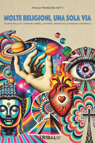 MOLTE RELIGIONI, UNA SOLA VIA: atlante delle vie interiori: simboli, dottrine, maestri della saggezza universale