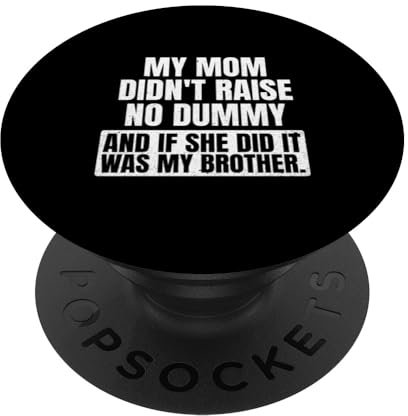 My mom did not raise a dummy & if she did it was my brother PopSockets Klebender PopGrip