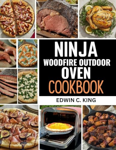 Ninja woodfire outdoor oven cookbook: Over 60 Flavor-Packed Recipes to Master Wood-Fired Cooking in Your Backyard (Kitchen Appliance mastery)