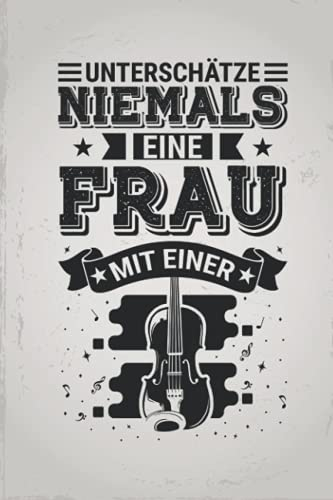 Unterschätze niemals eine Frau mit einer Violine!: Geige NOTENHEFT | Format 6x9 (ca. DIN A5) | 60 Seiten Softcover | Notenheft, Notenlinien, ... für Violinistin die gerne Geige spielen
