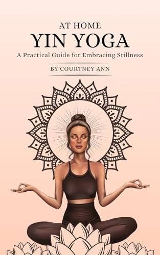 At Home Yin Yoga: A Practical Guide for Embracing Stillness (English Edition)