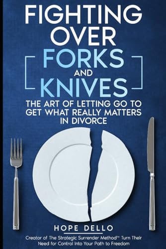 Fighting Over Forks and Knives: The Art of Letting Go to Get What Really Matters in Divorce
