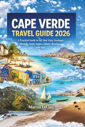 CAPE VERDE TRAVEL GUIDE 2026: A practical guide to Sal, Boa Vista, Santiago, Mindelo, Santo Antão, culture, beaches, and tips (Beyond the guide book series)