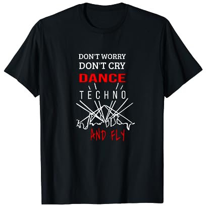 Don't Worry Don't Cry Dance Techno And Fly Rave Music Techno Camiseta