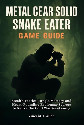 Metal Gear Solid Delta: Snake Eater Game Guide: Stealth Tactics, Jungle Mastery and Heart-Pounding Espionage Secrets to Relive the Cold War Awakening
