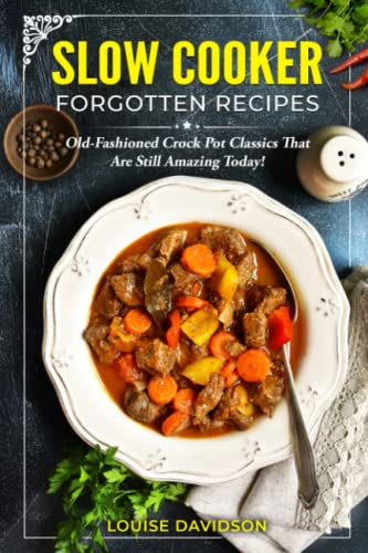 Slow Cooker Forgotten Recipes: Old-Fashioned Crock Pot Classics That Are Still Amazing Today! **COLOR EDITION**
