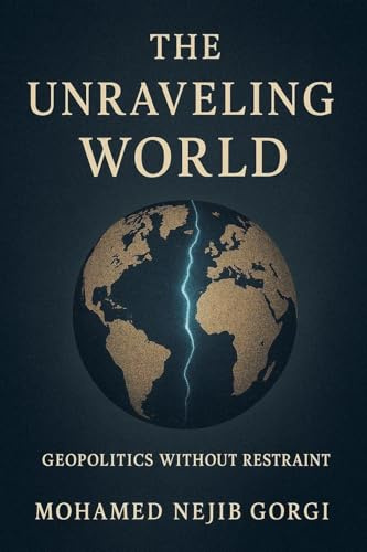 The Unravelling World: Geopolitics Without Restraint