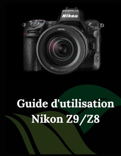 Guide d'utilisation Nikon Z9/Z8: Guide pratique de la photographie et de la vidéographie avec les Z9 et Z8