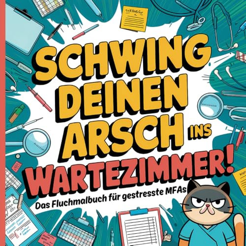 Schwing deinen Arsch ins Wartezimmer! Das deftige Fluch-Malbuch für gestresste MFAs: Lustiges Schimpfwörter-Malbuch zur Entspannung und zum ... Fachangestellte. Das humorvolle Geschenk.