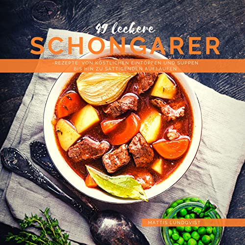 49 Leckere Schongarer-Rezepte: Von köstlichen Eintöpfen und Suppen bis hin zu sättigenden Aufläufen