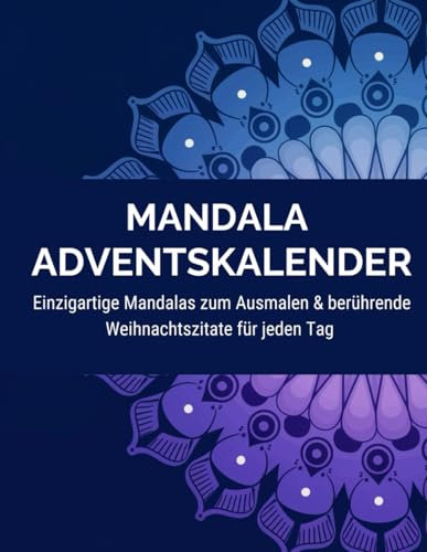 Mandala Adventskalender: Einzigartige Mandalas zum Ausmalen & berührende Weihnachtszitate für jeden Tag, als Geschenk für die Liebsten oder für sich selber