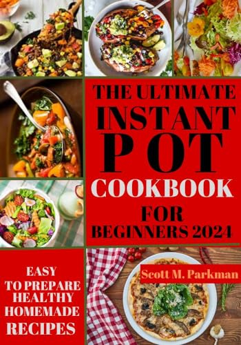 INSTANT POT COOKBOOK FOR BEGINNERS 2024: Step by Step Guide to Make Your Easy to Prepare Delicious Healthy Homemade Instant Pot Recipes for Beginners and Advanced Users