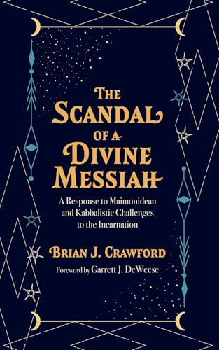 The Scandal of a Divine Messiah: A Response to Maimonidean and Kabbalistic Challenges to the Incarnation