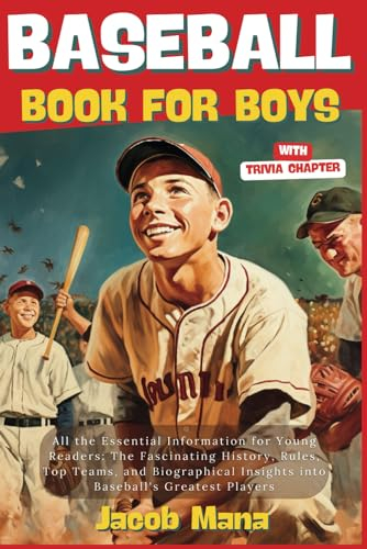 Baseball Book for Boys - All the Essential Information for Young Readers: The Fascinating History, Rules, Top Teams, and Biographical Insights into ... (Rookie to All-Star: Baseball Journey)