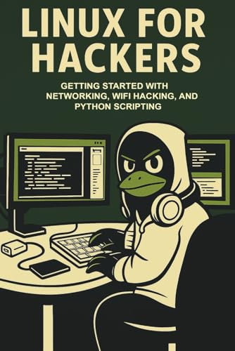Linux For Hackers: Getting Started with Networking, WiFi Hacking, and Python Scripting