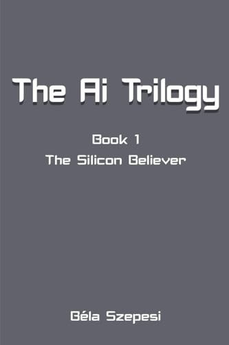 The Silicon Believer (AI Trilogy, Band 1)