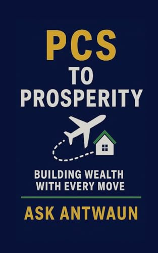 PCS to Prosperity: Building Wealth With Every Move (BAH Means Buy A House)
