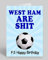 West Ham are Shit - Rude/Funny Premium Quality Birthday Card