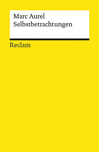 Selbstbetrachtungen: Textausgabe mit Literaturhinweisen und Nachwort – Aurel, Marc – Logik und Ethik (Reclams Universal-Bibliothek)