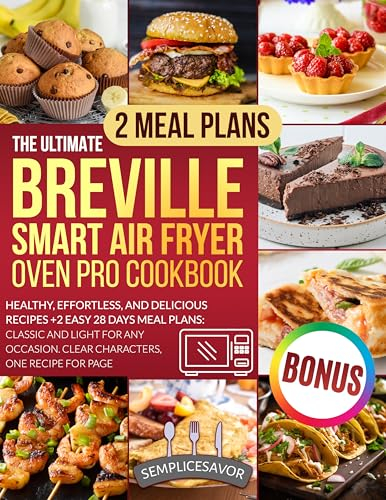 The Ultimate Breville Smart Air Fryer Oven Pro Cookbook: Healthy, Effortless, and Delicious Recipes + 2 Easy 28 Days Meal Plans: Classic and Light for ... Clear Characters, One Recipe for Pa