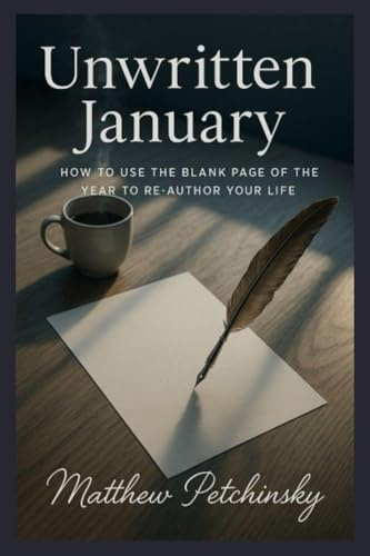 Unwritten January: How to Use the Blank Page of the Year to Re-Author Your Life