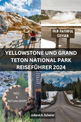 YELLOWSTONE UND GRAND TETON NATIONAL PARK REISEFÜHRER 2024: Abenteuer in Amerikas Juwelen erleben