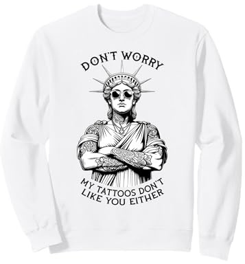 Mach dir Keine Sorgen, Meine Tattoos mögen Dich auch Nicht Statue Liberty Sweatshirt