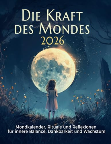 Die Kraft des Mondes 2026 - Mondkalender, Rituale und Reflexionen für innere Balance, Dankbarkeit und Wachstum