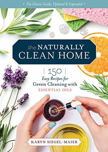 The Naturally Clean Home, 3rd Edition: 150 Nontoxic Recipes for Cleaning and Disinfecting with Essential Oils (English Edition)