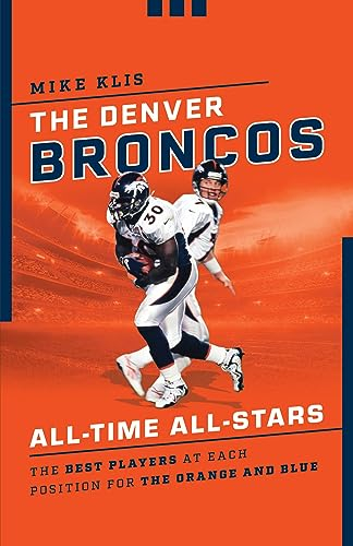 The Denver Broncos All-Time All-Stars: The Best Players at Each Position for the Orange and Blue (English Edition)