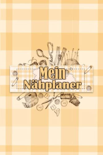 Mein Nähplaner: Die einfache Möglichkeit deine Nähprojekte zu organisieren, nähbuch für anfänger, naehen planer, nähtagebuch 2023, nähtagebuch, Perfektes Geschenk für eine Näherin oder Schneiderin.