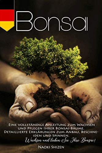 Bonsai: Eine vollständige Anleitung zum Wachsen und Pflegen Ihrer Bonsai-Bäume. Detaillierte Erklärungen zum Anbau, Beschneiden und Spinnen. Wachsen ... (Bonsai & Gardening - In all the languages)