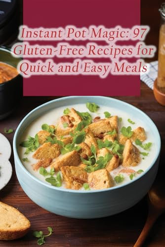 Instant Pot Magic: 97 Gluten-Free Recipes for Quick and Easy Meals