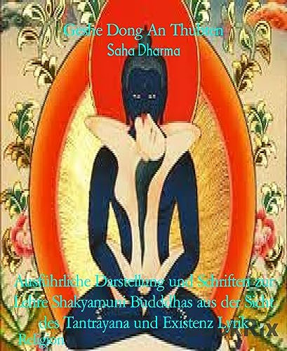 Saha Dharma: Ausführliche Darstellung und Schriften zur Lehre Shakyamuni Budddhas aus der Sicht des Tantrayana und Existenz Lyrik
