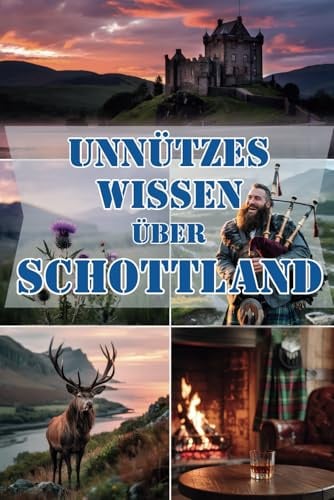 Unnützes Wissen über Schottland: Schräge Fakten & Rätsel für alle, die Schottland lieben, staunen und lachen wollen
