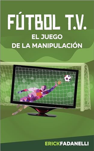 FUTBOL T.V.: El Juego de la Manipulación