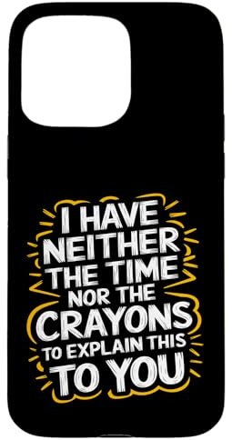 Hülle für iPhone 15 Pro Max Sarcastic Joke Funny I Have Neither The Time Nor The Crayons