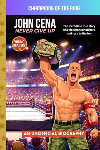 John Cena: Never Give Up: An Inspiring Biography for Young Readers About the World’s Greatest WWE Superstar (Champions of the Ring)