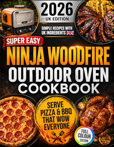 Super Easy Ninja Woodfire Outdoor Oven Cookbook: Serve Pizza and BBQ Favourites That WOW Family & Friends | Easy UK Recipes with Exact Settings for Pizza, Max Roast, Gourmet Roast, Smoker & Bake