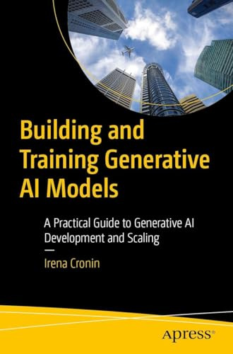 Building and Training Generative AI Models: A Practical Guide to Generative AI Development and Scaling