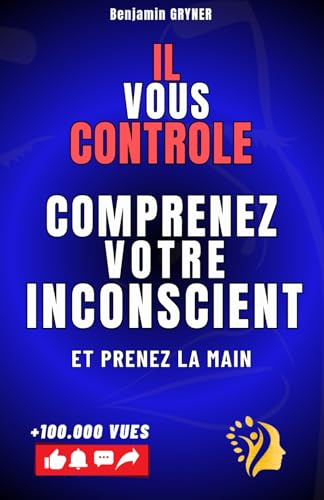 COMPRENEZ VOTRE INCONSCIENT: Le guide ultime pour comprendre et reprogrammer votre inconscient. Apprenez à changer, à évoluer et à réussir.