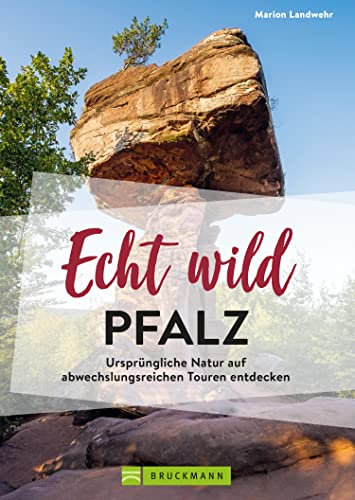 Echt wild – Pfalz: Ursprüngliche Natur auf abwechslungsreichen Touren entdecken