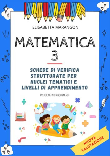 MATEMATICA 3: schede di verifica strutturate per nuclei tematici e livelli di apprendimento (versione in bianco/nero)