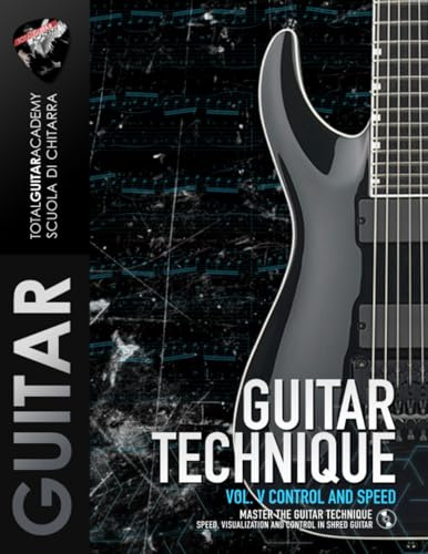GUITAR TECHNIQUE Vol. V: Control and Speed: Master the Guitar Technique. Speed, visualization and control in Shred Guitar (TGA Guitar Books - English, Band 7)