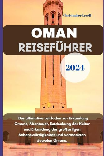 Oman Reiseführer 2024: Der ultimative Leitfaden zur Erkundung Omans, Abenteuer, Entdeckung der Kultur und Erkundung der großartigen Sehenswürdigkeiten ... Omans. (TRAVEL GUIDE JOURNEY, Band 44)