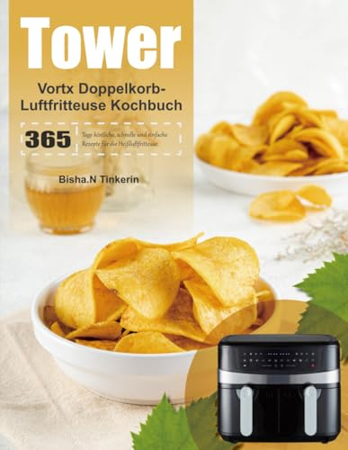Tower Vortx Doppelkorb-Luftfritteuse Kochbuch: 365 Tage köstliche, schnelle und einfache Rezepte für die Heißluftfritteuse.