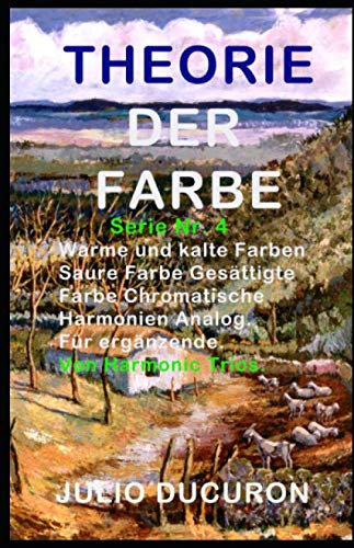 THEORIE DER FARBE: Warme und kalte Farben. Saure Farbe Gesättigte Farbe Chromatische Harmonien Analog. Für ergänzende. Von Harmonic Trios. (THERIE DER FARBE, Band 4)