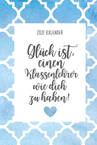 2021 KALENDER GLÜCK IST, EINEN KLASSENLEHRER WIE DICH ZU HABEN!: 2021 Kalender | Abschiedsgeschenk Grundschule | Abschlussgeschenk Lehrerin | Danke ... | Klassengeschenk Terminplaner