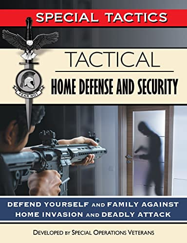 Tactical Home Defense and Security: Defend Yourself and Family Against Home Invasion and Deadly Attack (Special Tactics Manuals Book 8)